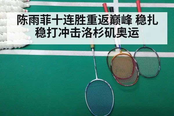 陈雨菲十连胜重返巅峰 稳扎稳打冲击洛杉矶奥运