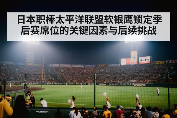 日本职棒太平洋联盟软银鹰锁定季后赛席位的关键因素与后续挑战